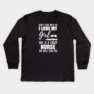 Nurse - Don't flirt with me I love my girl She is a crazy nurse she will stab you Kids Long Sleeve T-Shirt